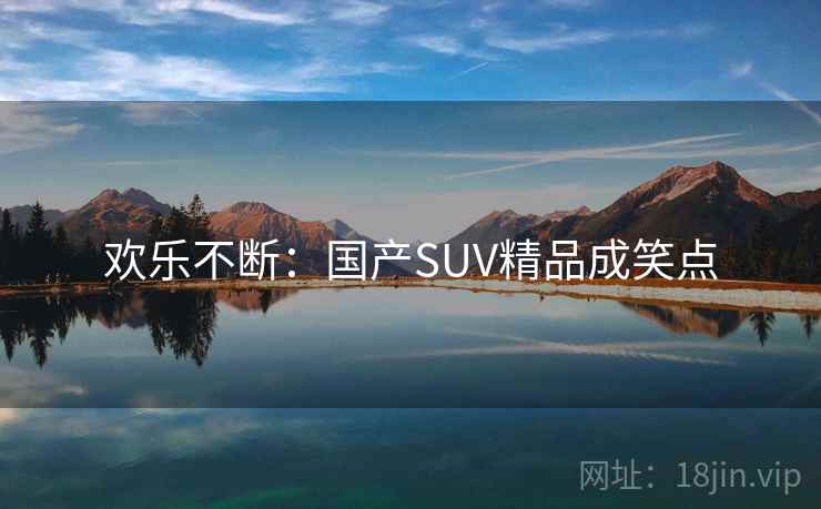 欢乐不断：国产SUV精品成笑点