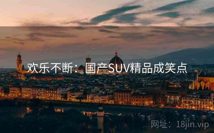 欢乐不断：国产SUV精品成笑点