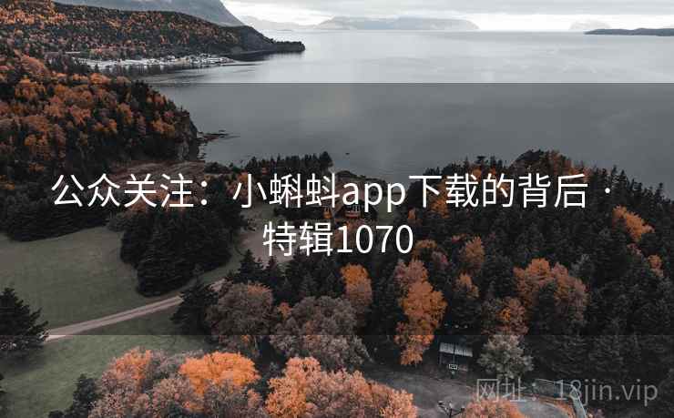 公众关注:小蝌蚪app下载的背后 · 特辑1070 公众关注:小蝌蚪app下载的背后 · 特辑1070