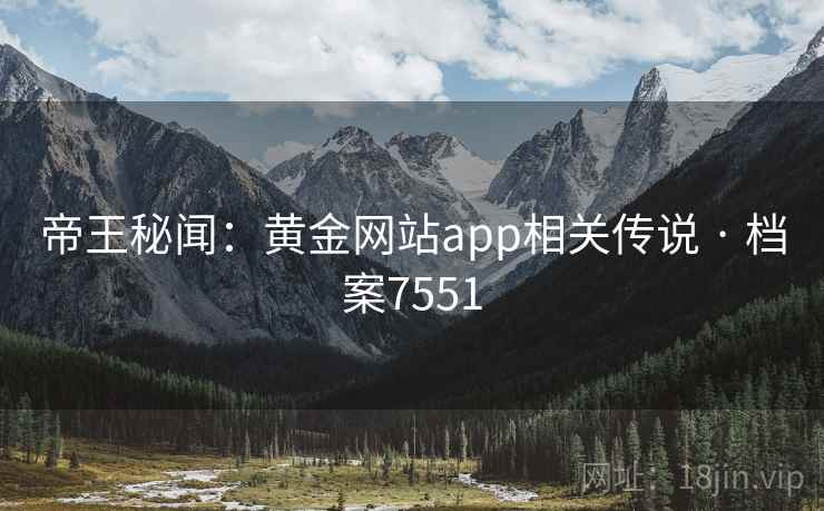 帝王秘闻：黄金网站app相关传说 · 档案7551