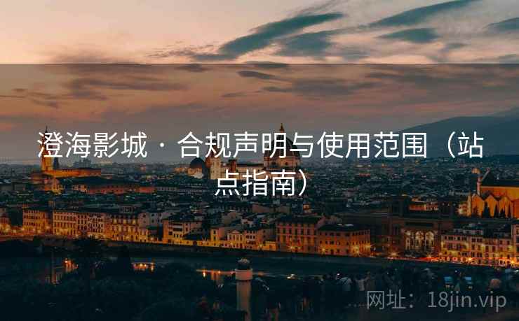 澄海影城 · 合规声明与使用范围（站点指南）