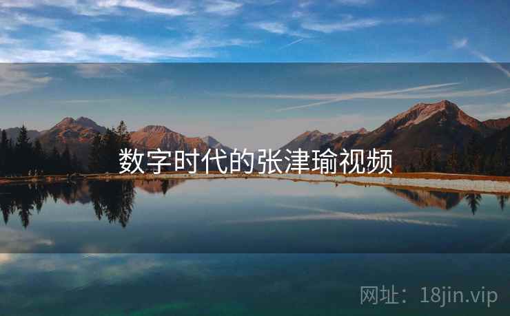 数字时代的张津瑜视频 数字时代的张津瑜视频