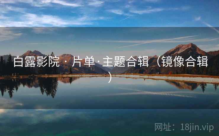 白露影院 · 片单·主题合辑（镜像合辑）